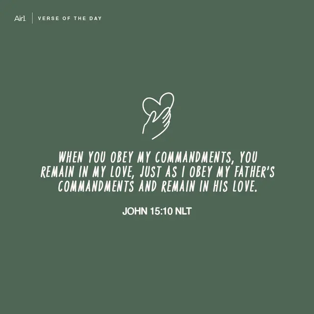 When you obey My commandments, you remain in My love, just as I obey My Father’s commandments and remain in His love.