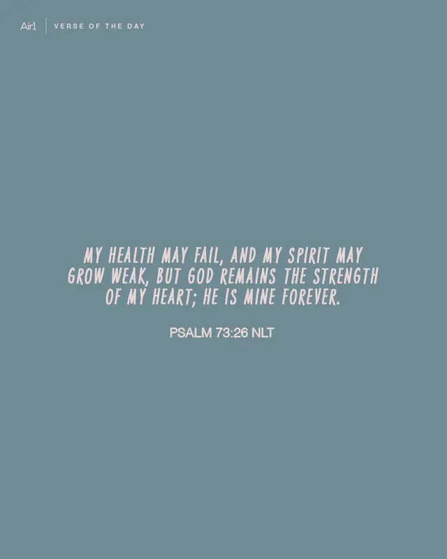 My health may fail, and my spirit may grow weak, but God remains the strength of my heart; He is mine forever.