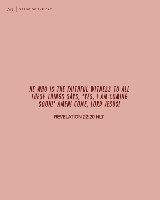 He who is the faithful witness to all these things says, “Yes, I am coming soon!” Amen! Come, LORD Jesus!