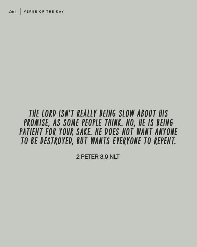The Lord isn't really being slow about His promise, as some people think. No, He is being patient for your sake. He does not want anyone to be destroyed, but wants everyone to repent.