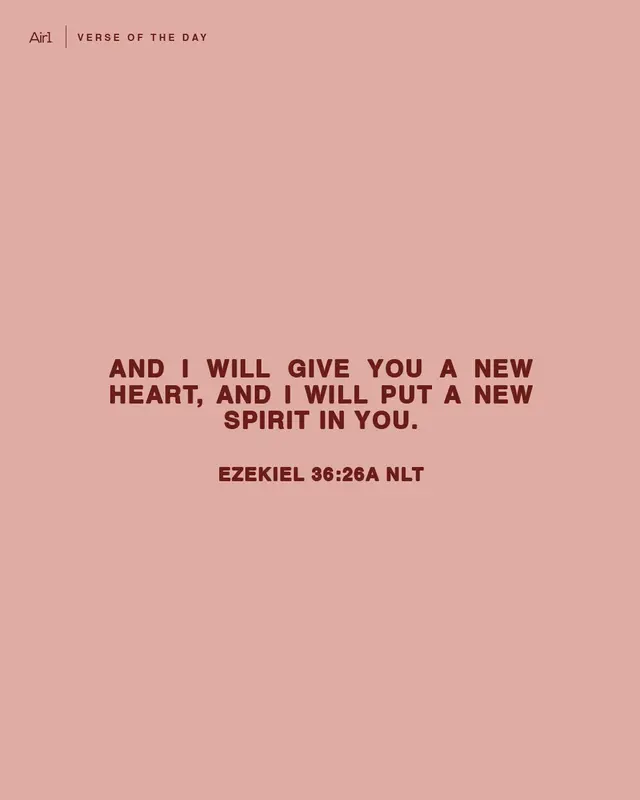 And I will give you a new heart, and I will put a new spirit in you.