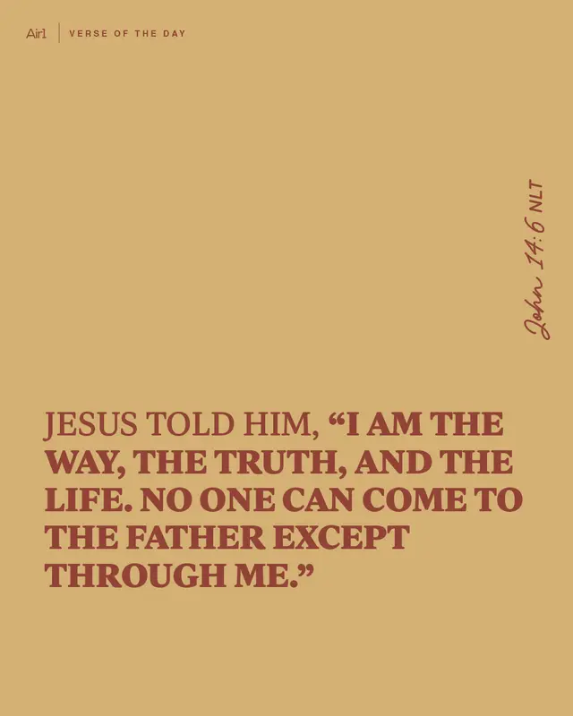 Jesus told him, “I am the way, the truth, and the life. No one can come to the Father except through me.