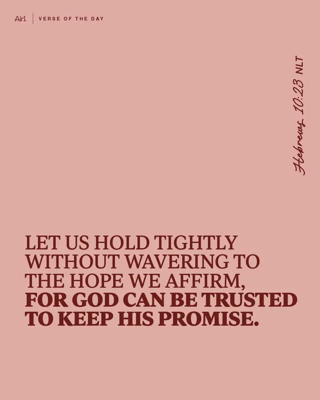 Let us hold tightly without wavering to the hope we affirm, for God can be trusted to keep His promise.