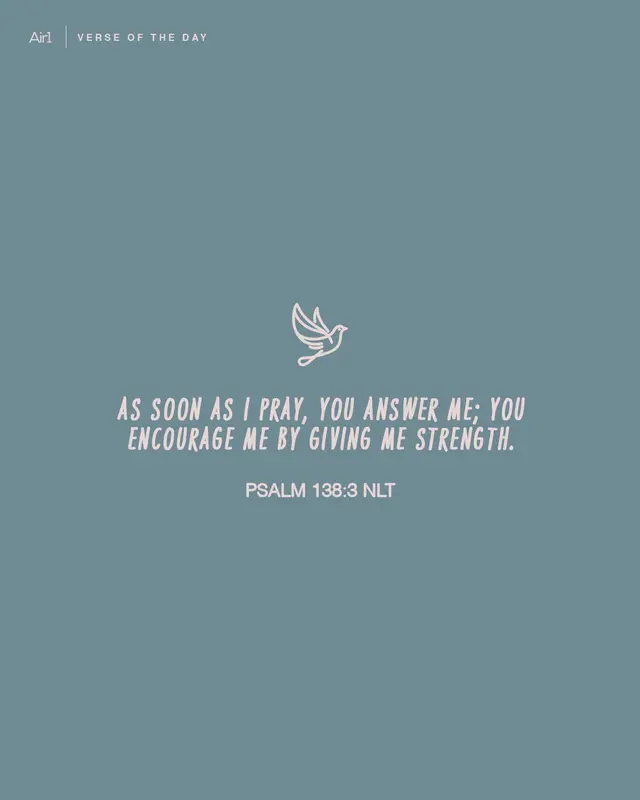 As soon as I pray, You answer me; You encourage me by giving me strength.