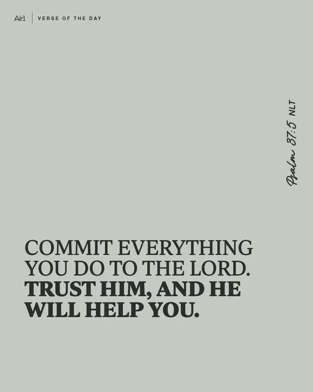 Commit everything you do to the Lord. Trust him, and he will help you.
