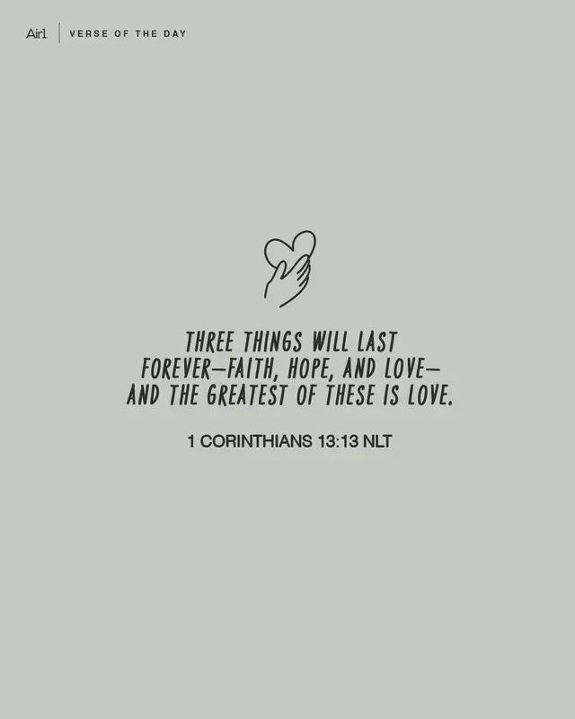 Three things will last forever—faith, hope, and love—and the greatest of these is love.