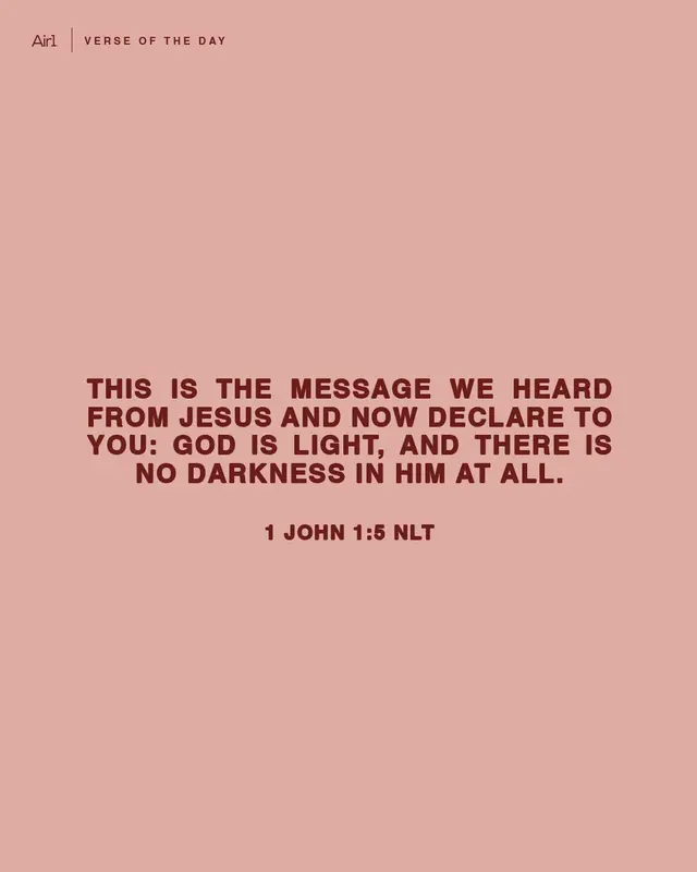 This is the message we heard from Jesus and now declare to you: God is light, and there is no darkness in Him at all.