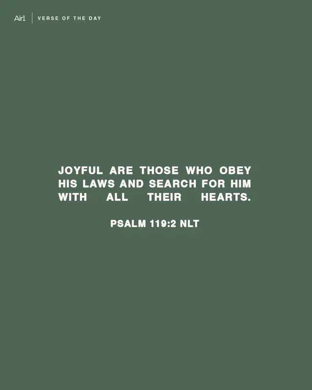 Joyful are those who obey His laws and search for Him with all their hearts.