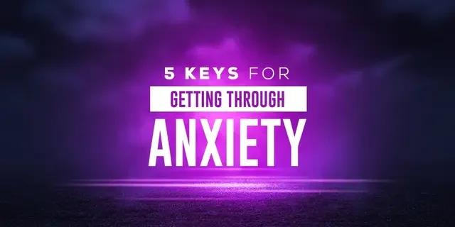 5 Keys for Getting Through Anxiety