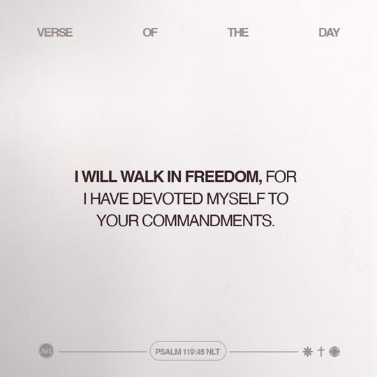 I will walk in freedom, for I have devoted myself to Your commandments.