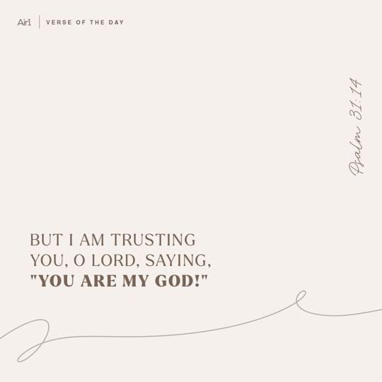 But I am trusting You, O LORD, saying, "You are my God!"