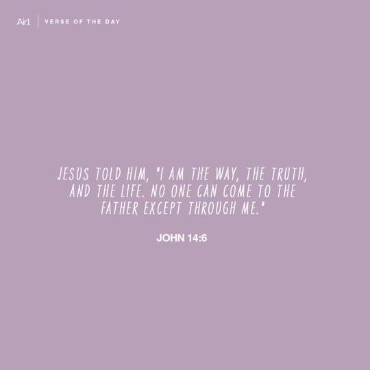 Jesus told him, "I am the way, the truth, and the life. No one can come to the Father except through Me."