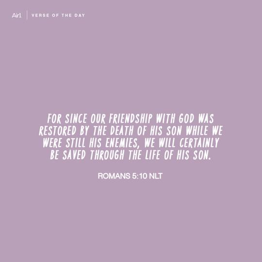 For since our friendship with God was restored by the death of His Son while we were still His enemies, we will certainly be saved through the life of His Son.