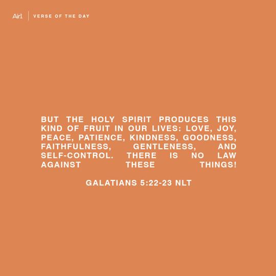 But the Holy Spirit produces this kind of fruit in our lives: love, joy, peace, patience, kindness, goodness, faithfulness, gentleness, and self-control. There is no law against these things!