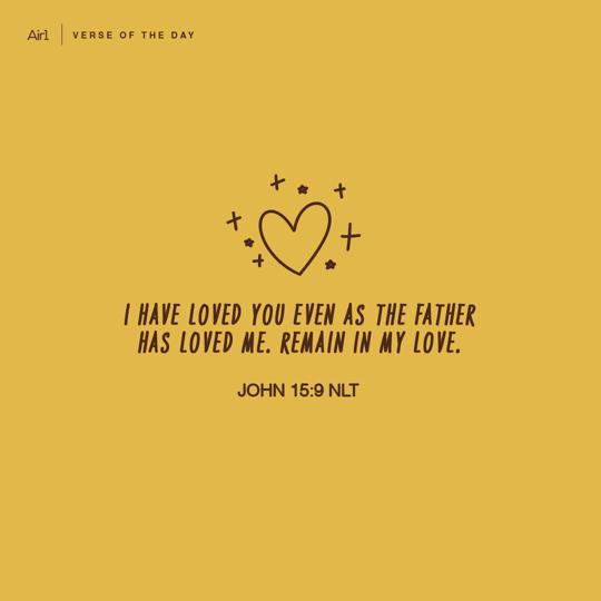 I have loved you even as the Father has loved me. Remain in my love.