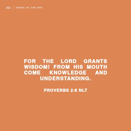 For the LORD grants wisdom! From His mouth come knowledge and understanding.