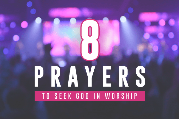 8 Prayers to Seek God in Worship