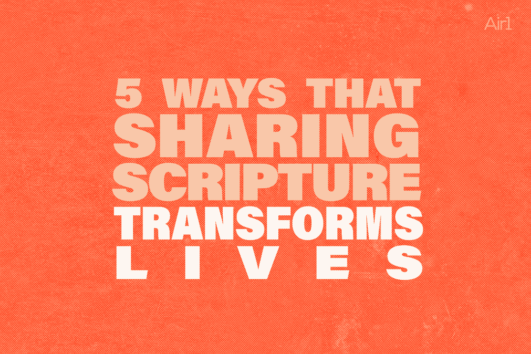 5 Ways That Sharing Scripture Transforms Lives