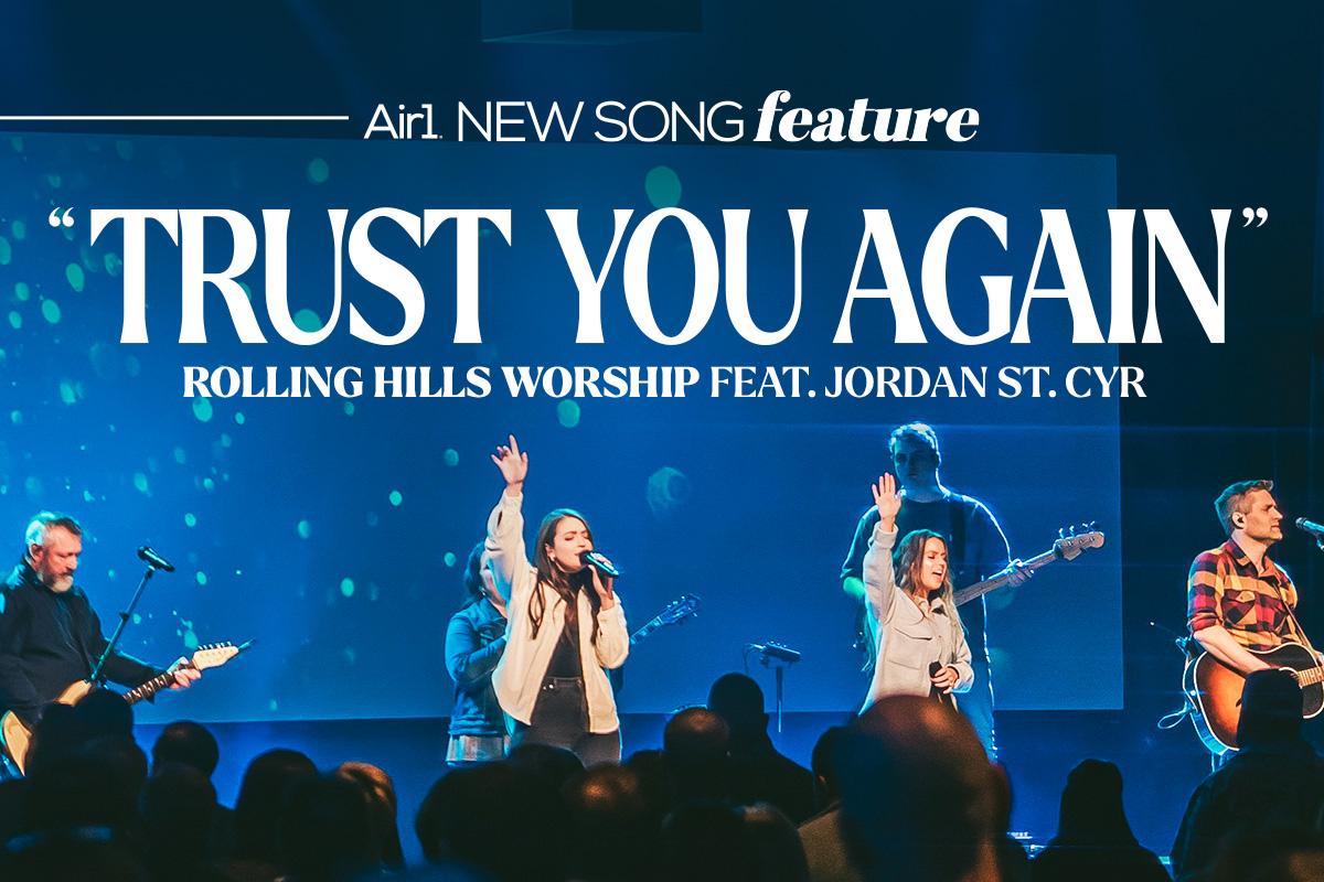 Air1 New Song Feature: "Trust You Again" Rolling Hills Worship feat. Jordan St. Cyr