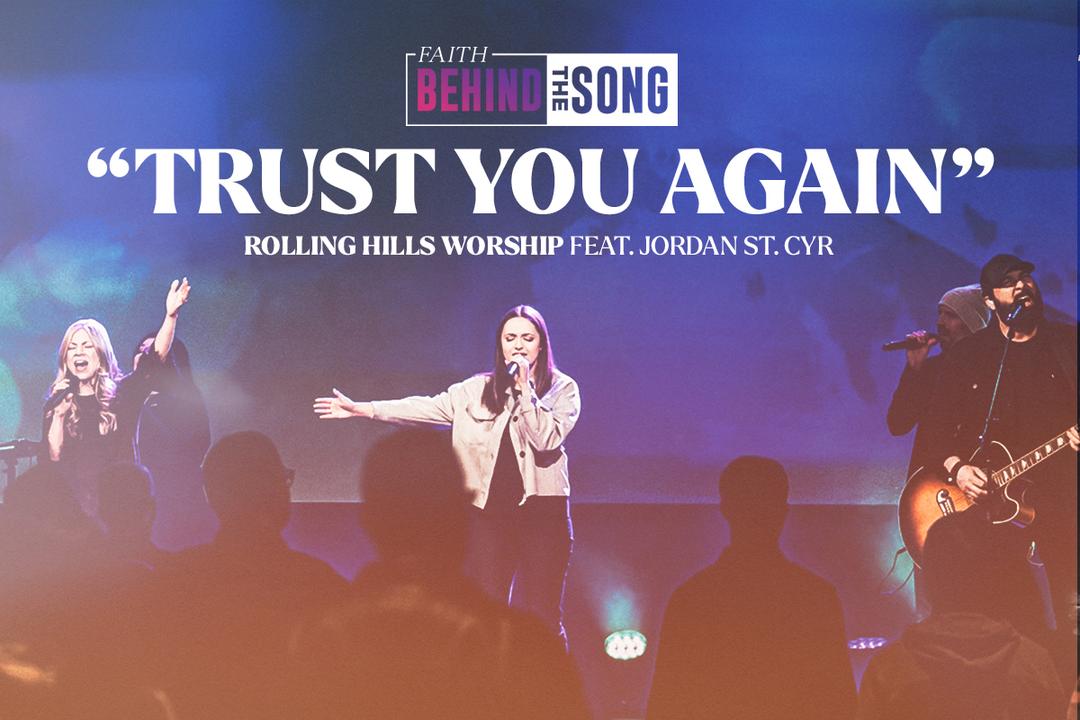 Faith Behind The Song: "Trust You Again" Rolling Hills Worship feat. Jordan St. Cyr