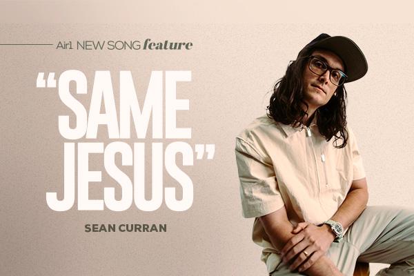 New Song Feature: "Same Jesus" Sean Curran