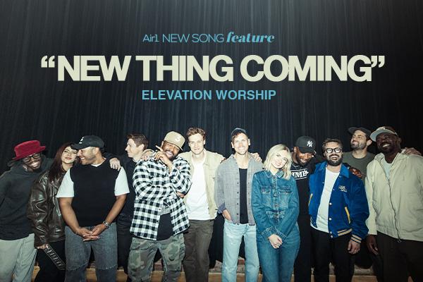 Air1 New Song Feature: "New Thing Coming" Elevation Worship