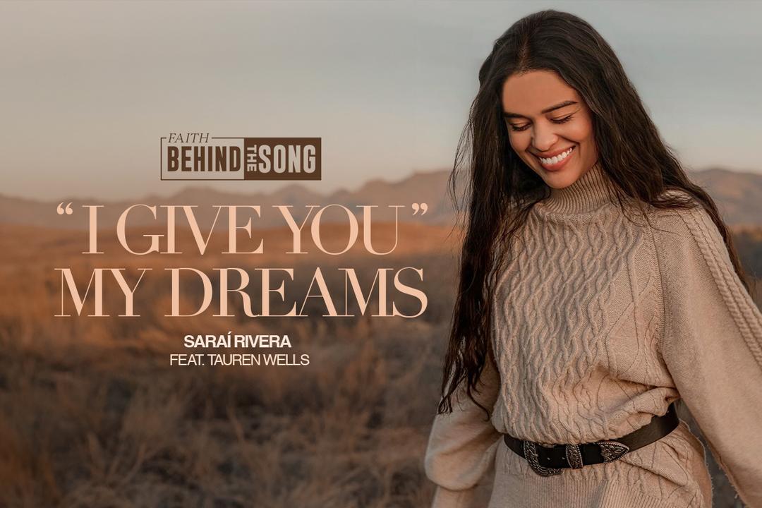 Faith Behind The Song: 'I Give You My Dreams' Sarai Rivera feat. Tauren Wells