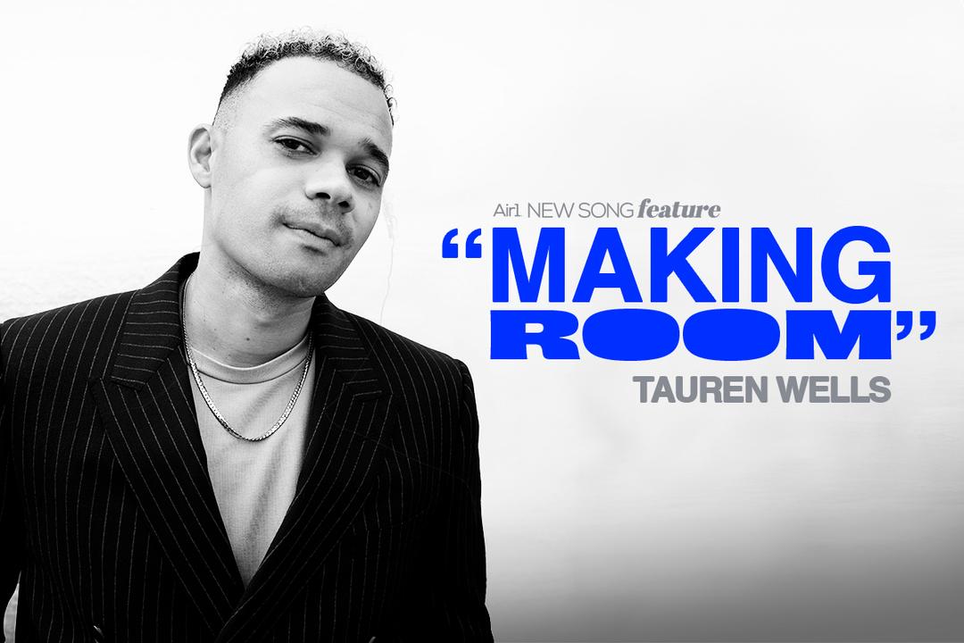 Air1 New Song Feature: "Making Room" Tauren Wells