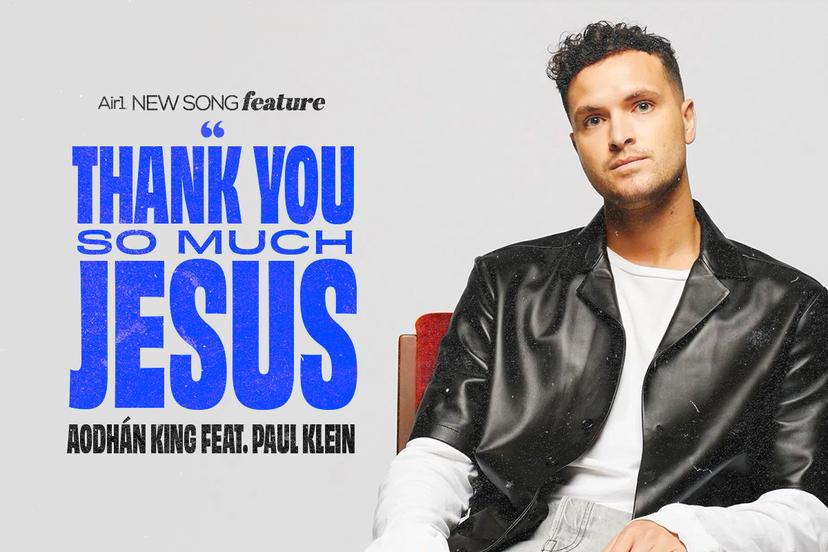 Air1 New Song Feature: "Thank You So Much Jesus" Aodhan King Feat. Paul Klein