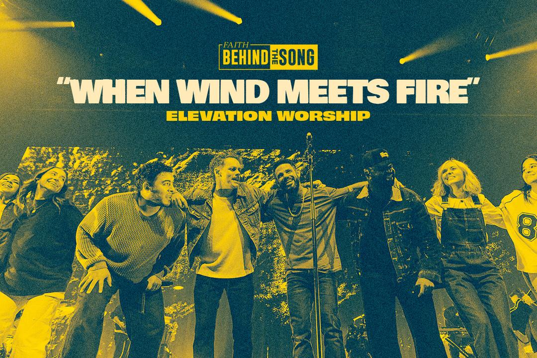 Faith Behind The Song: "When Wind Meets Fire" Elevation Worship