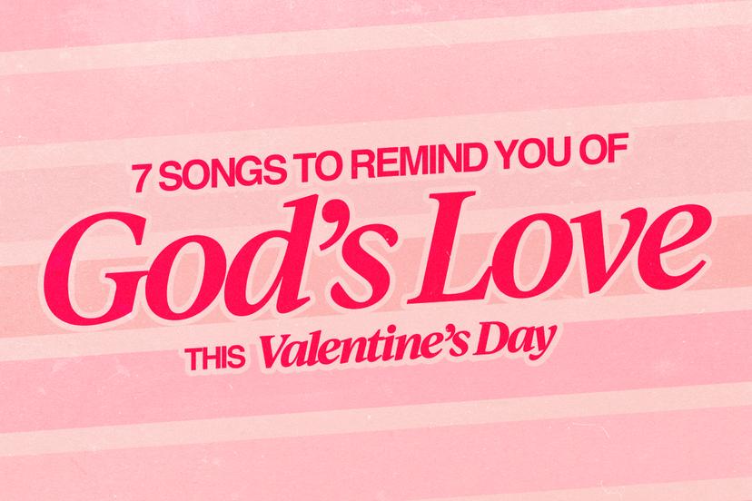 7 Songs to Remind You of God's Love This Valentine's Day