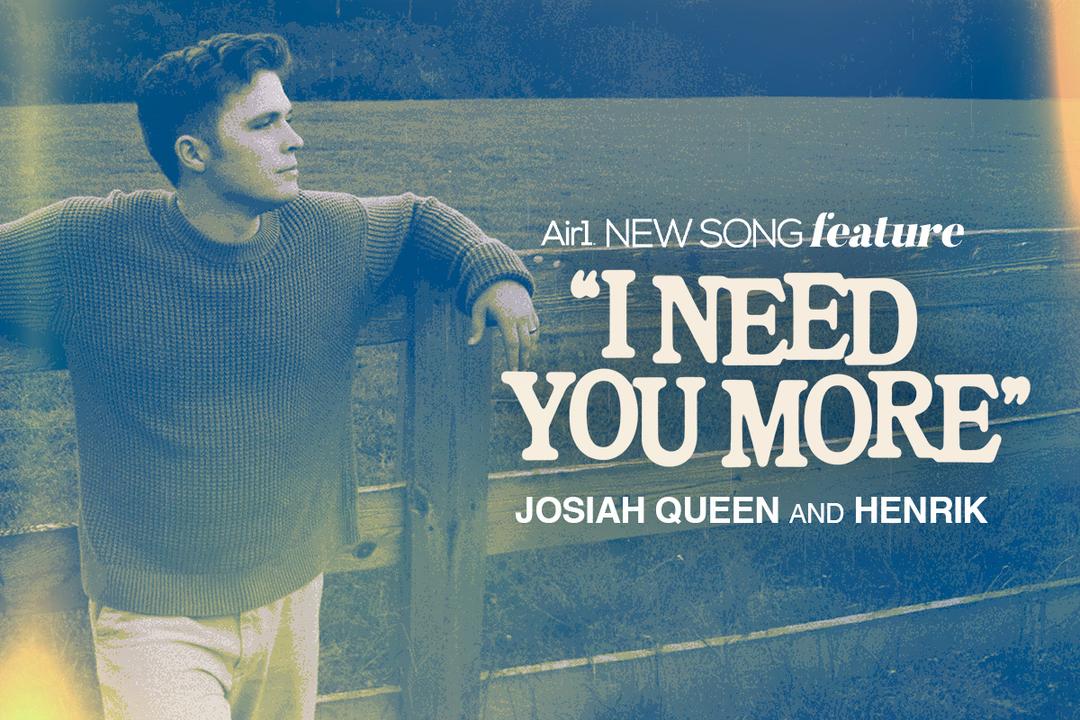 Air1 New Song Feature: "I Need you More" Josiah Queen and Henrik