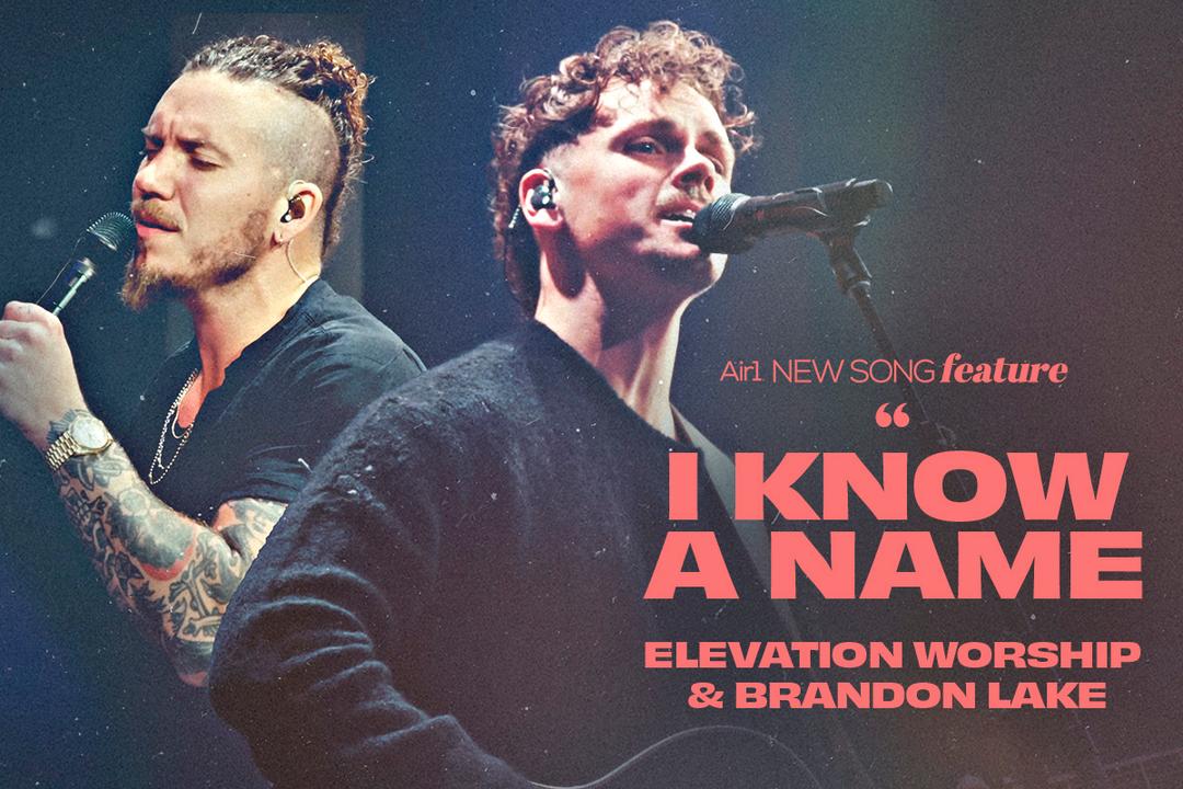 Air1 New Song Feature: "I Know A Name" Elevation Worship & Brandon Lake