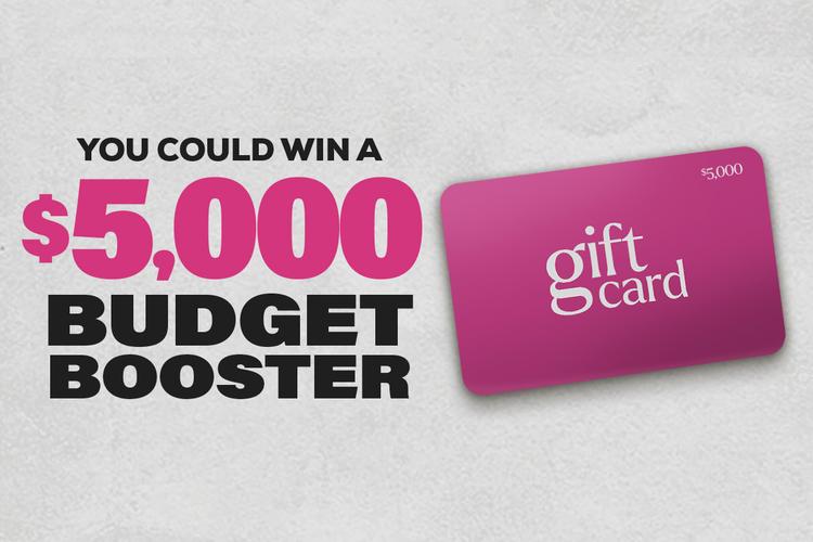 You Could Win a $5,000 Budget Booster