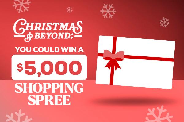 Christmas & Beyond: You Could Win a $5,000 Shopping Spree