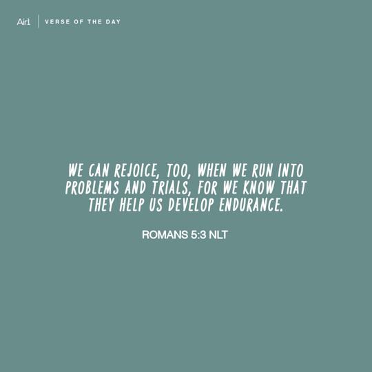 We can rejoice, too, when we run into problems and trials, for we know that they help us develop endurance.