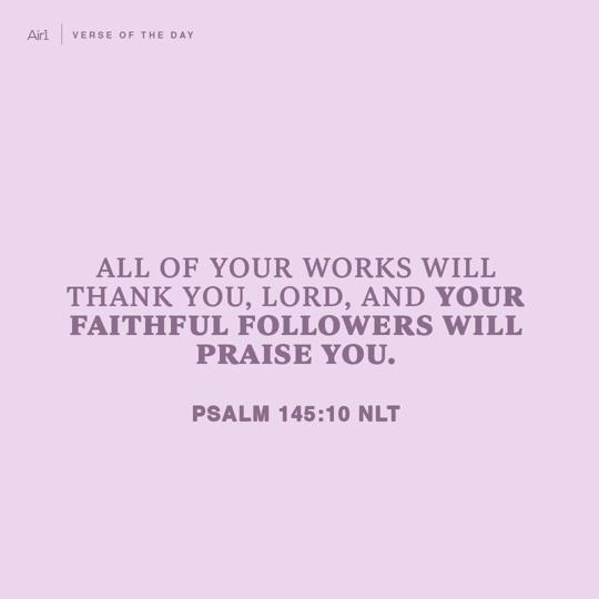 All of Your works will thank You, LORD, and Your faithful followers will praise You.