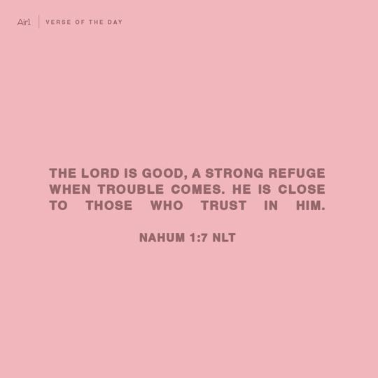The LORD is good, a strong refuge when trouble comes. He is close to those who trust in Him.
