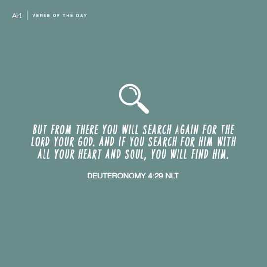 But from there you will search again for the LORD your God. And if you search for Him with all your heart and soul, you will find Him.
