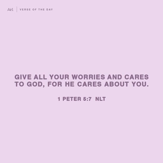 Give all your worries and cares to God, for He cares about you.
