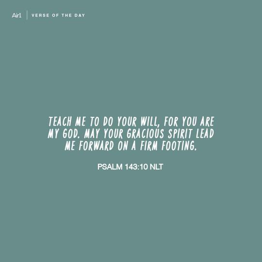 Teach me to do Your will, for You are my God. May Your gracious Spirit lead me forward on a firm footing.