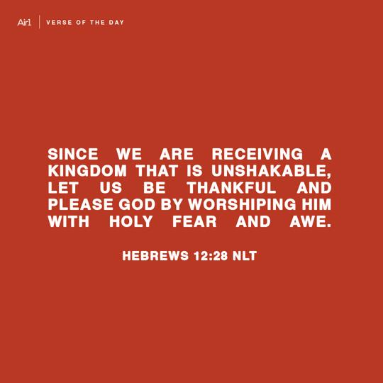 Since we are receiving a Kingdom that is unshakable, let us be thankful and please God by worshiping Him with holy fear and awe.