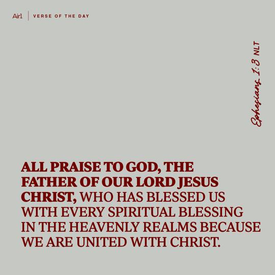 All praise to God, the Father of our Lord Jesus Christ, who has blessed us with every spiritual blessing in the heavenly realms because we are united with Christ.