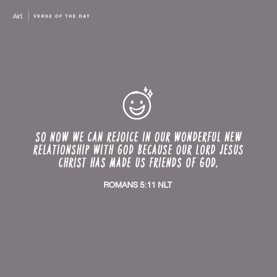 So now we can rejoice in our wonderful new relationship with God because our Lord Jesus Christ has made us friends of God.