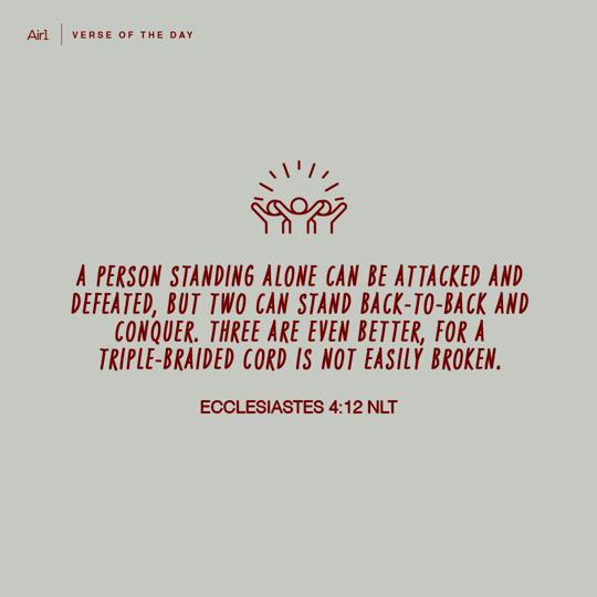 A person standing alone can be attacked and defeated, but two can stand back-to-back and conquer. Three are even better, for a triple-braided cord is not easily broken.