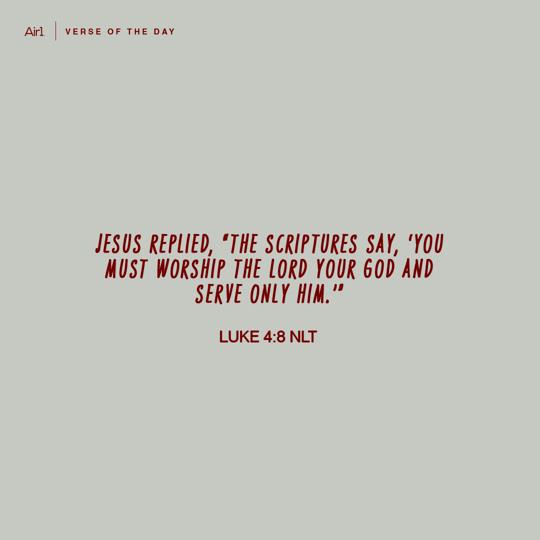 Jesus replied, “The Scriptures say, ‘You must worship the Lord your God and serve only Him.’”