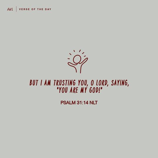 But I am trusting You, O LORD, saying, "You are my God!"