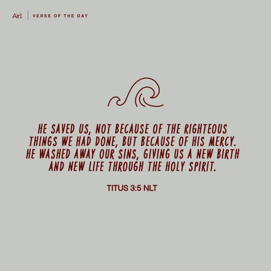 He saved us, not because of the righteous things we had done, but because of His mercy. He washed away our sins, giving us a new birth and new life through the Holy Spirit.