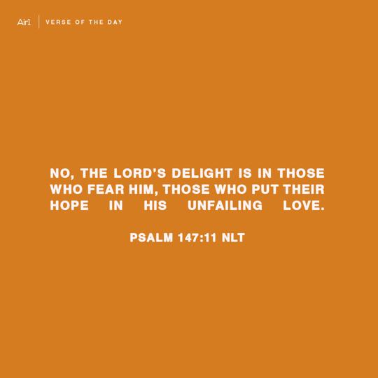No, the LORD’s delight is in those who fear Him, those who put their hope in His unfailing love.