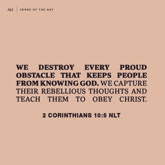 We destroy every proud obstacle that keeps people from knowing God. We capture their rebellious thoughts and teach them to obey Christ.